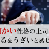 細かい上司に疲れる＆うざいと感じた時の対策7選