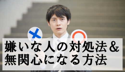 職場の嫌いな人→無関心になる方法が建設的だった実体験