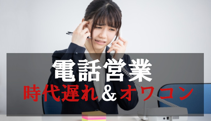 電話営業はオワコンで時代遅れである根拠を徹底解説